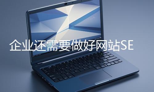 企業還需要做好網站SEO嗎